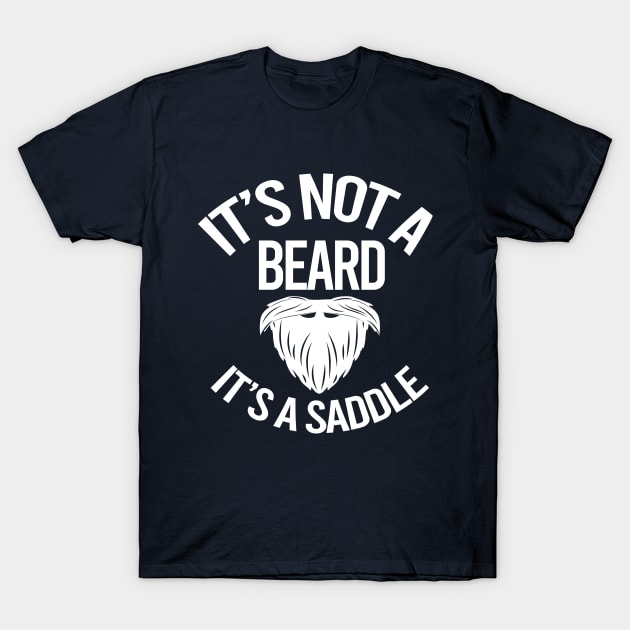 It's Not A Beard It's A Saddle - Bearded Man T-Shirt by creativeKh